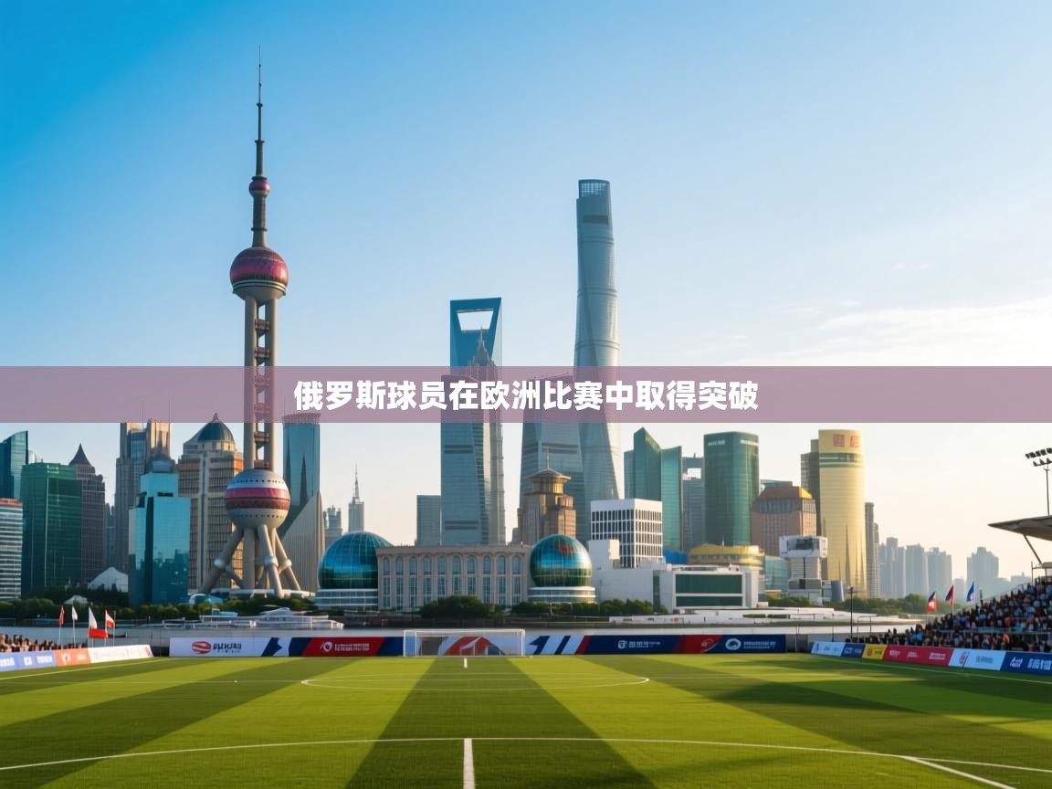 俄罗斯球员在欧洲比赛中取得突破  第1张