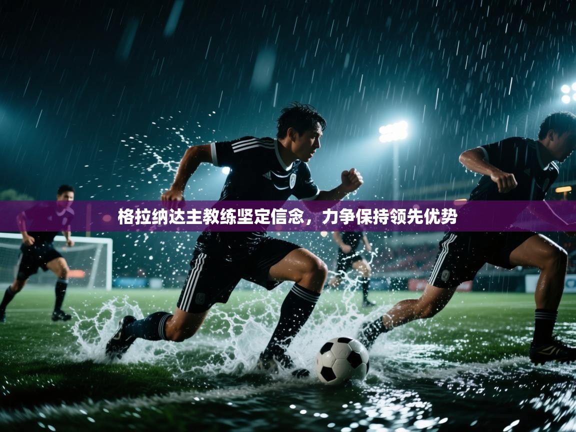 格拉纳达主教练坚定信念，力争保持领先优势  第1张