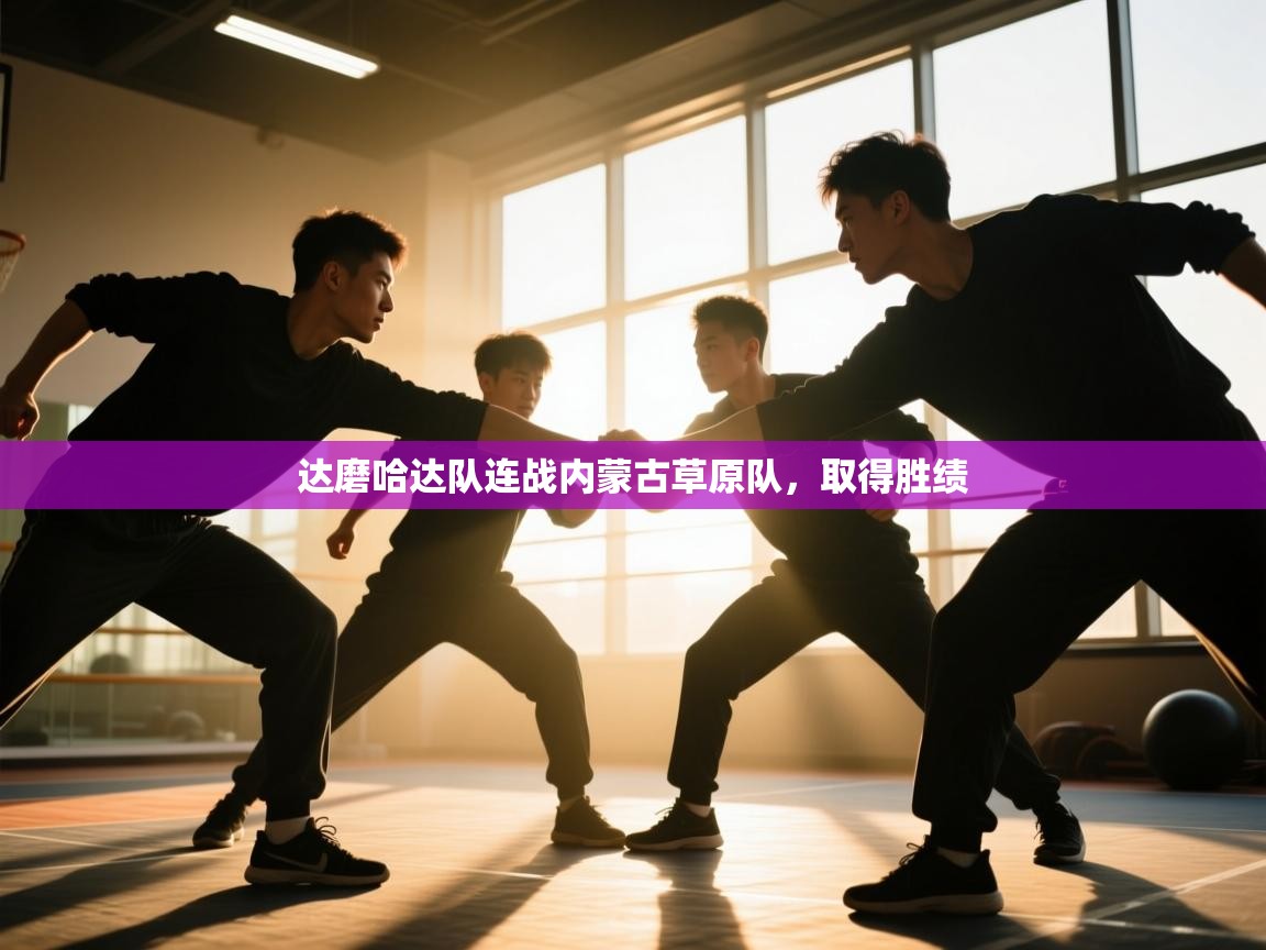 达磨哈达队连战内蒙古草原队，取得胜绩  第1张