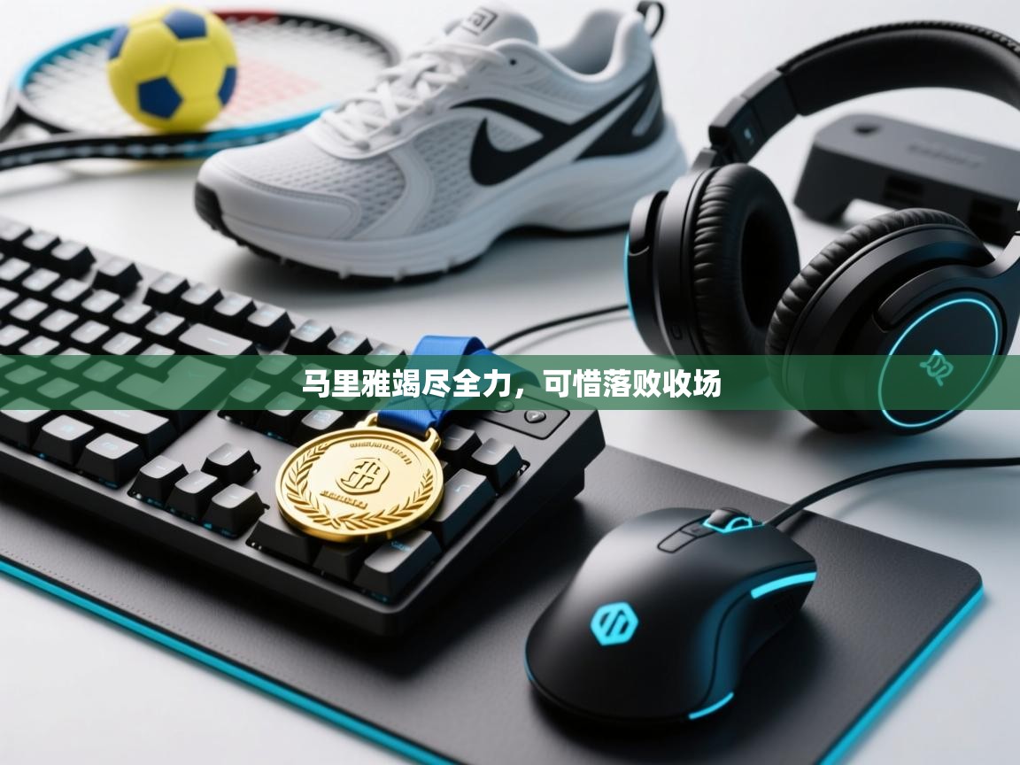 马里雅竭尽全力,可惜落败收场 第2张