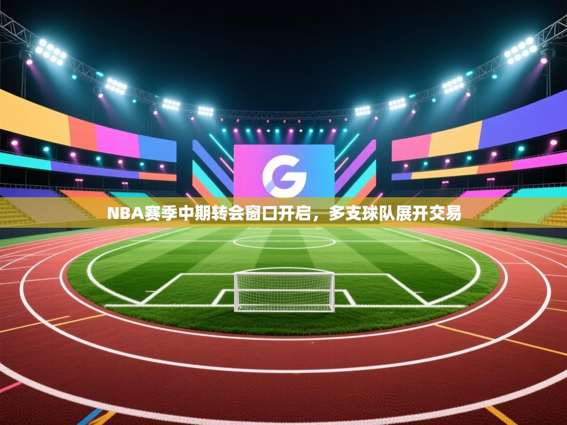NBA赛季中期转会窗口开启,多支球队展开交易 第1张